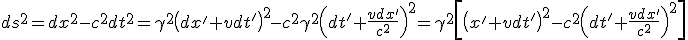 LaTeX: ds^2=dx^2-c^2dt^2=\gamma^2\left(dx' + v dt'\right)^2 -c^2\gamma^2\left(dt' + \frac{vdx'}{c^2}\right)^2 =\gamma^2\left[\left(x' + v dt'\right)^2 -c^2\left(dt' + \frac{vdx'}{c^2}\right)^2\right] 